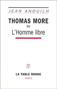 Jean Anouilh - Thomas More ou L'homme libre