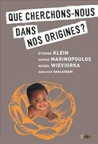 Tienne Klein - Azar Khalatbari - Sophie Marinopoulos - Michel Wieviorka - Que cherchons-nous dans nos origines ?