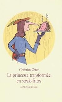 Christian Oster - La princesse transformée en steak-frites 