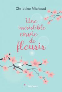 Christine Michaud - Une irrésistible envie de fleurir