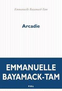 Couverture du livre Arcadie - Emmanuelle Bayamack Tam