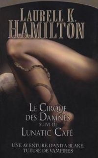 Laurell K Hamilton - Le Cirque des DamnÃ©s suivi de Lunatic CafÃ©