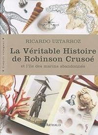 Ricardo Uztarroz - La véritable histoire de Robinson Crusoé