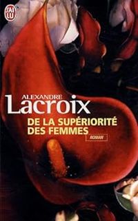 Couverture du livre De la supériorité des femmes - Alexandre Lacroix