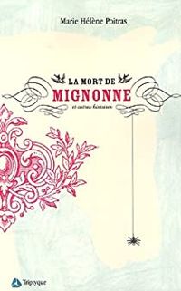 Couverture du livre La mort de Mignonne et autres histoires - Marie Helene Poitras