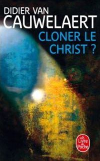 Couverture du livre Cloner le Christ ? - Didier Van Cauwelaert