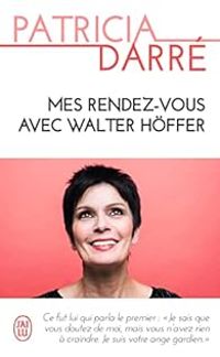 Couverture du livre Mes rendez-vous avec Walter Höffer - Patricia Darre