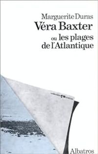 Marguerite Duras - Véra Baxter ou les Plages de l'Atlantique