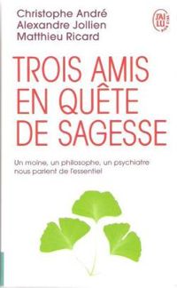 Couverture du livre Trois amis en quête de sagesse - Christophe Andre - Alexandre Jollien - Matthieu Ricard