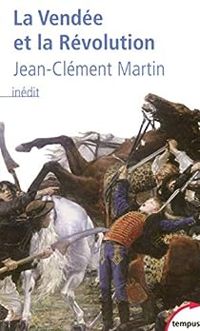 Jean Clement Martin - La Vendée et la Révolution