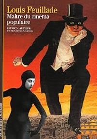 Couverture du livre Louis Feuillade : Maître du cinéma populaire - Francis Lacassin - Patrice Gauthier