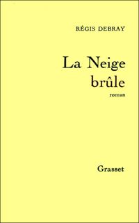 Régis Debray - La neige brûle