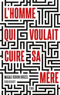 Regis Descott - Magali Bodon Bruzel - L'homme qui voulait cuire sa mère