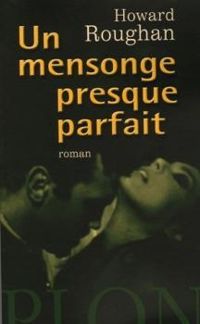 Couverture du livre UN MENSONGE PRESQUE PARFAIT - Howard Roughan