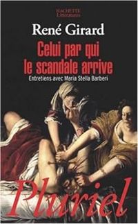 Rene Girard - Celui par qui le scandale arrive