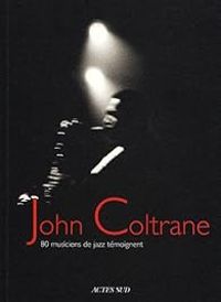 Couverture du livre John Coltrane : 80 Musiciens de jazz témoignent - Franck Medioni