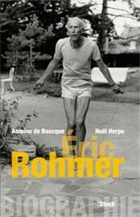 Antoine De Baecque - Nol Herpe - Biographie d'Éric Rohmer