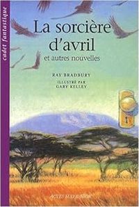 Ray Bradbury - La sorcière d'avril et autres nouvelles