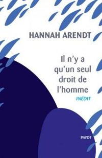 Hannah Arendt - Il n'y a qu'un seul droit de l'homme 