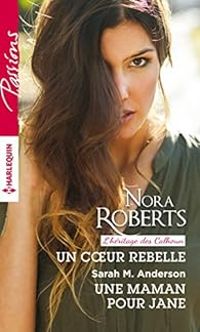 Nora Roberts - Sarah M Anderson - Un coeur rebelle - Une maman pour Jane