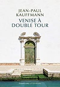 Jean Paul Kauffmann - Venise à double tour