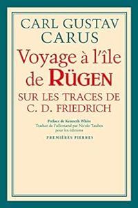 Carl Gustav Carus - Kenneth White - Voyage à l'Île de Ruegen