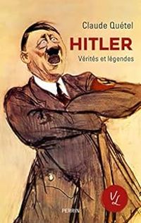 Claude Quetel - Hitler, vérités et légendes