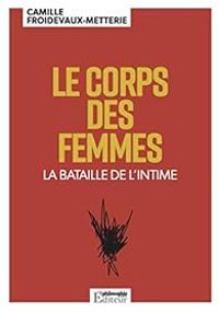 Couverture du livre Le corps des femmes : La bataille de l'intime - Camille Froidevaux Metterie