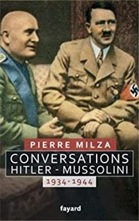 Pierre Milza - Conversations Hitler-Mussolini : 1934-1944