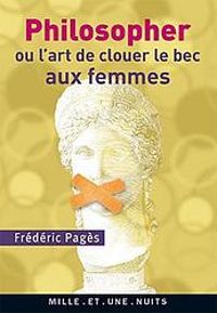 Couverture du livre Philosopher ou l'art de clouer le bec aux femmes - Frederic Pages