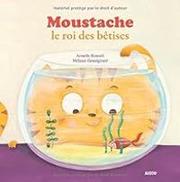 Couverture du livre Moustache le roi des bêtises - Melanie Grandgirard - Armelle Renoult