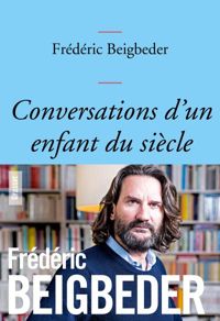 Frédéric Beigbeder - Conversations d'un enfant du siècle