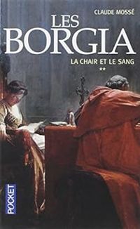 Couverture du livre Les Borgia : La chair et le sang - Claude Mosse Ii