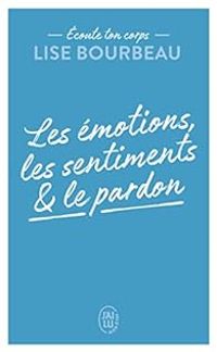 Couverture du livre Les émotions, les sentiments et le pardon - Lise Bourbeau