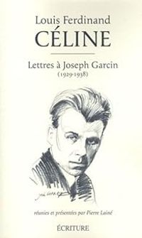 Louis Ferdinand Celine - Lettres à Joseph Garcin (1929-1938)