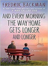 Fredrik Backman - And Every Morning the Way Home Gets Longer and Longer