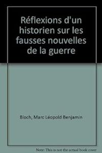 Marc Bloch - Réflexions d'un historien sur les fausses nouvelles de la guerre