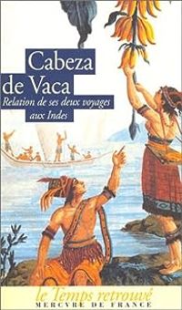 Lvar Nunez Cabeza De Vaca - Relation de ses deux voyages aux Indes