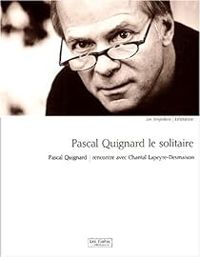 Couverture du livre Pascal Quignard le solitaire  - Pascal Quignard - Chantal Lapeyre Desmaison