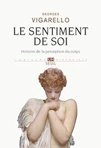 Georges Vigarello - Le sentiment de soi