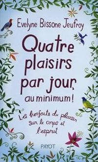 Couverture du livre Quatre plaisirs par jour, au minimum !  - Evelyne Bissone Jeufroy