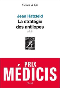 Jean Hatzfeld - La stratégie des antilopes - Prix Médicis 2007