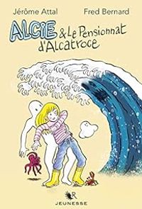 Jerome Attal - Fred Bernard - Alcie et le pensionnat d'Alcatroce