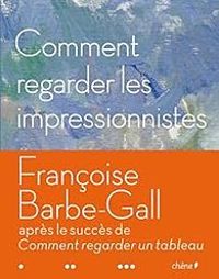 Couverture du livre Comment regarder les impressionnistes - Francoise Barbe Gall