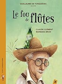 Couverture du livre Le fou de flûtes - Claude Clement - Barbara Brun