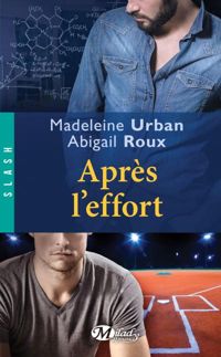 Couverture du livre Après l'effort - Madeleine Urban - Abigail Roux