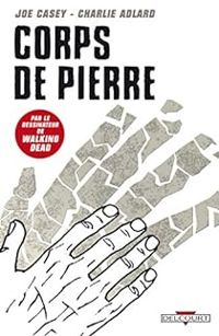 Joe Casey - Charlie Adlard - Corps de pierre