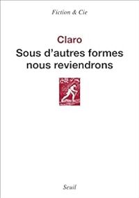 Christophe Claro - Sous d'autres formes nous reviendrons