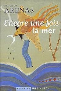 Reinaldo Arenas - Encore une fois la mer