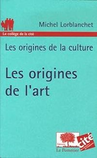 Couverture du livre Les origines de l'art - Michel Lorblanchet